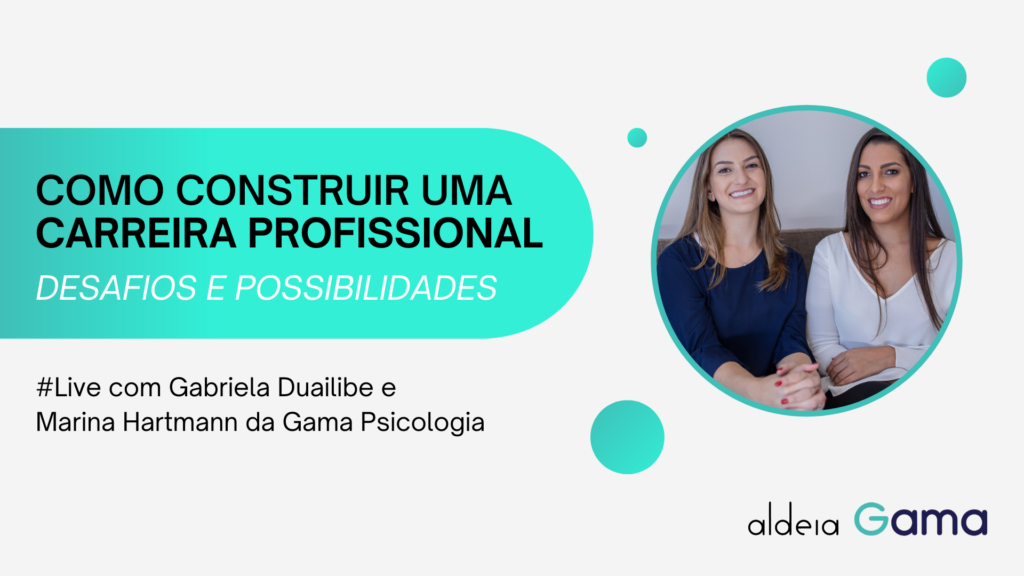 Imagem de divulgação da live "Como Construir uma Carreira Profissional: Desafios e Possibilidades", com Gabriela Duailibe e Marina Hartmann da Gama Psicologia, promovida pela Aldeia Gama.