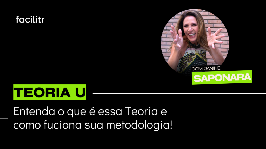 Imagem promocional do Facilitr com Janine Saponara, destacando o tema "Teoria U". No fundo preto, o logo do Facilitr está no topo, e a frase "Teoria U" aparece em verde com uma barra preta. Abaixo, o texto em branco diz "Entenda o que é essa Teoria e como funciona sua metodologia". A foto de Janine Saponara está à direita dentro de um círculo, com seu nome em destaque em verde.