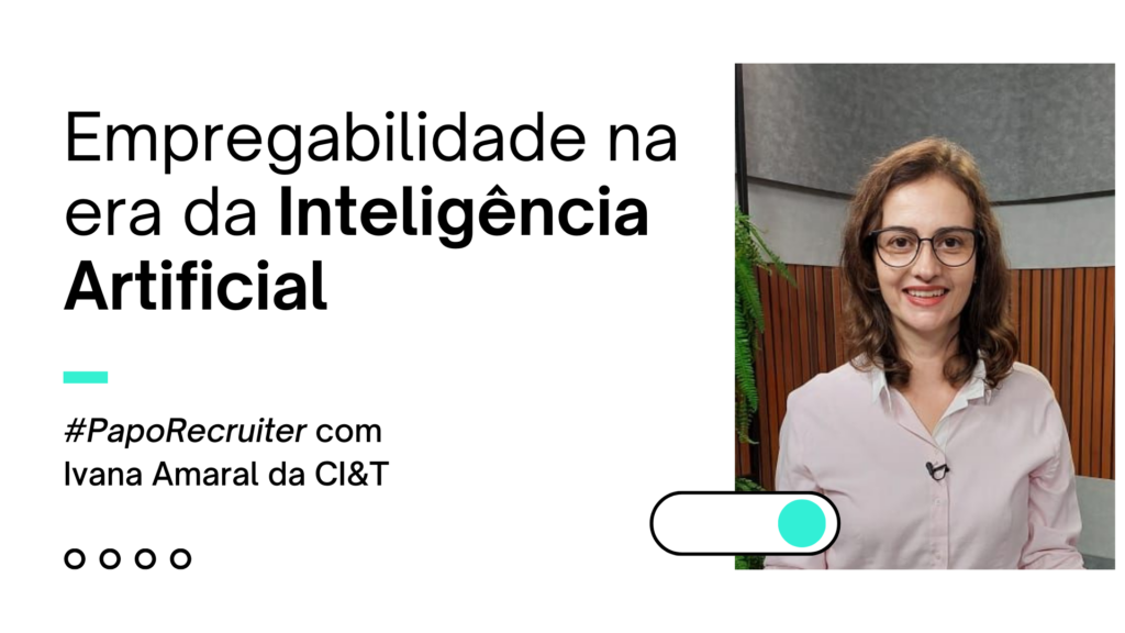 Imagem promocional da live "Empregabilidade na era da Inteligência Artificial" com Ivana Amaral da CI&T, parte do #PapoRecruiter. Ivana está à direita da imagem, vestindo uma camisa rosa claro, com fundo que inclui elementos naturais e um ambiente corporativo.